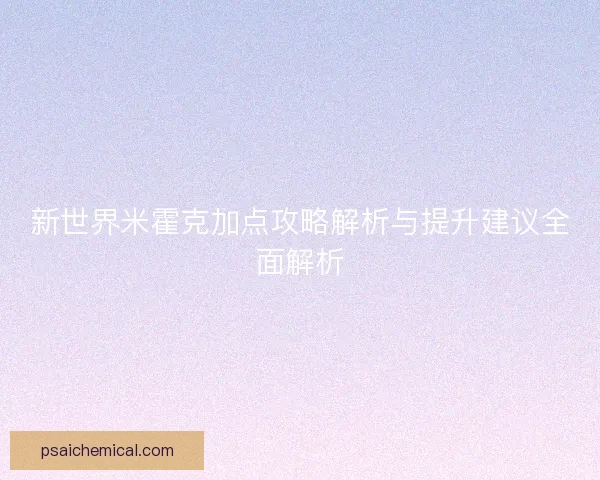 新世界米霍克加点攻略解析与提升建议全面解析