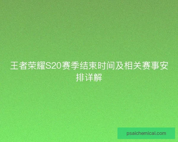王者荣耀S20赛季结束时间及相关赛事安排详解