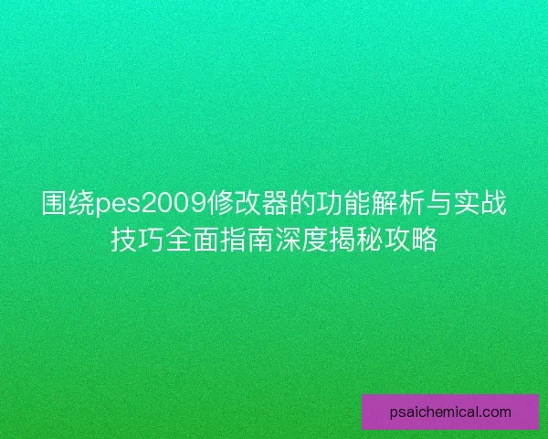 围绕pes2009修改器的功能解析与实战技巧全面指南深度揭秘攻略