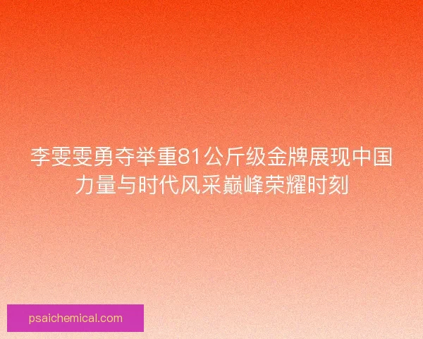 李雯雯勇夺举重81公斤级金牌展现中国力量与时代风采巅峰荣耀时刻
