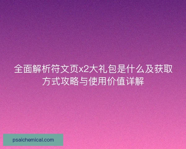 全面解析符文页x2大礼包是什么及获取方式攻略与使用价值详解
